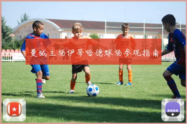 曼城主场伊蒂哈德球场参观指南