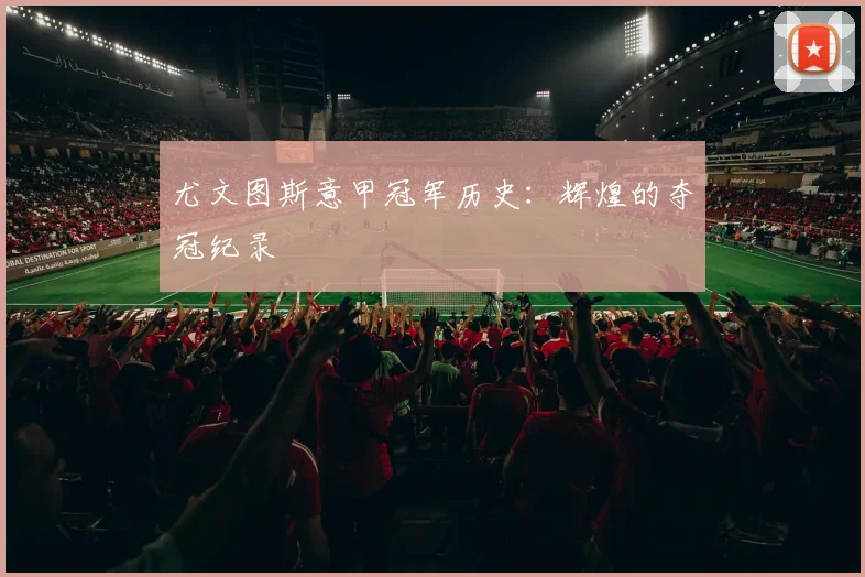 尤文图斯意甲冠军历史：辉煌的夺冠纪录