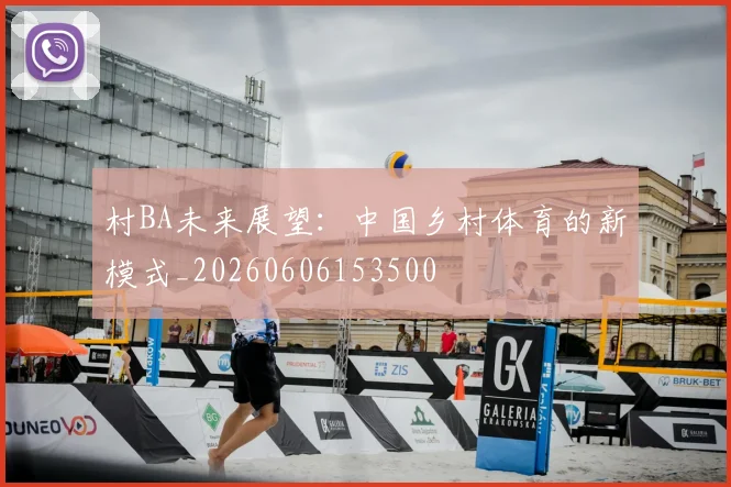村BA未来展望：中国乡村体育的新模式_20260606153500
